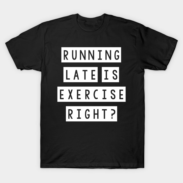 Running late is exercise right? T-Shirt by SamridhiVerma18